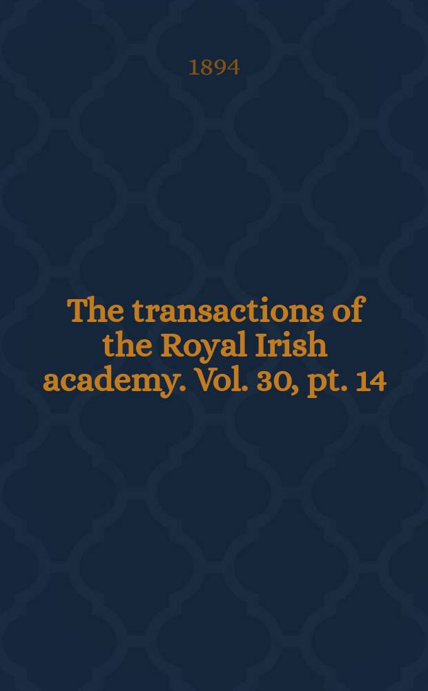 The transactions of the Royal Irish academy. Vol. 30, pt. 14