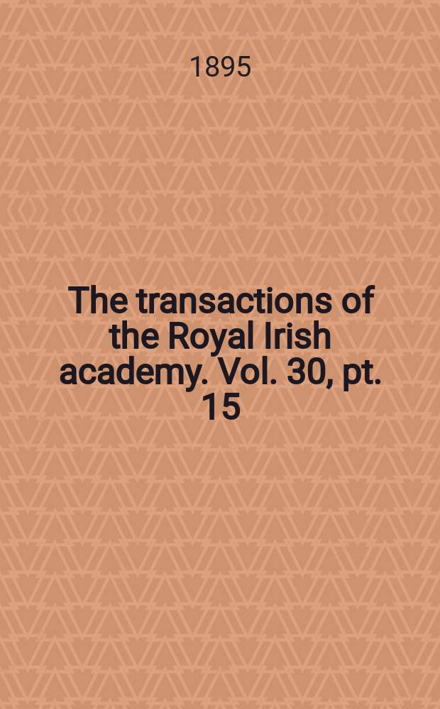 The transactions of the Royal Irish academy. Vol. 30, pt. 15