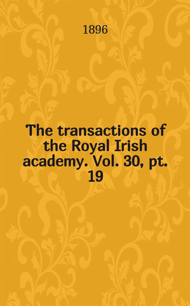 The transactions of the Royal Irish academy. Vol. 30, pt. 19