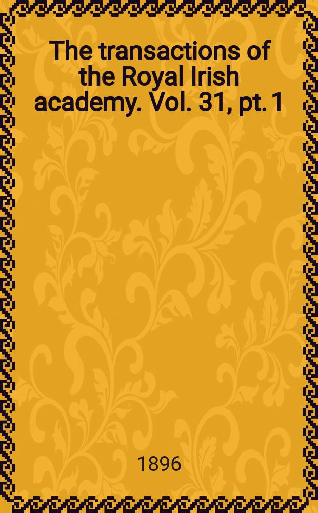 The transactions of the Royal Irish academy. Vol. 31, pt. 1