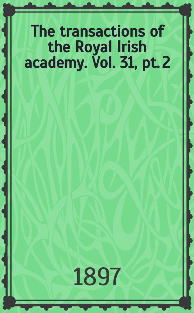 The transactions of the Royal Irish academy. Vol. 31, pt. 2