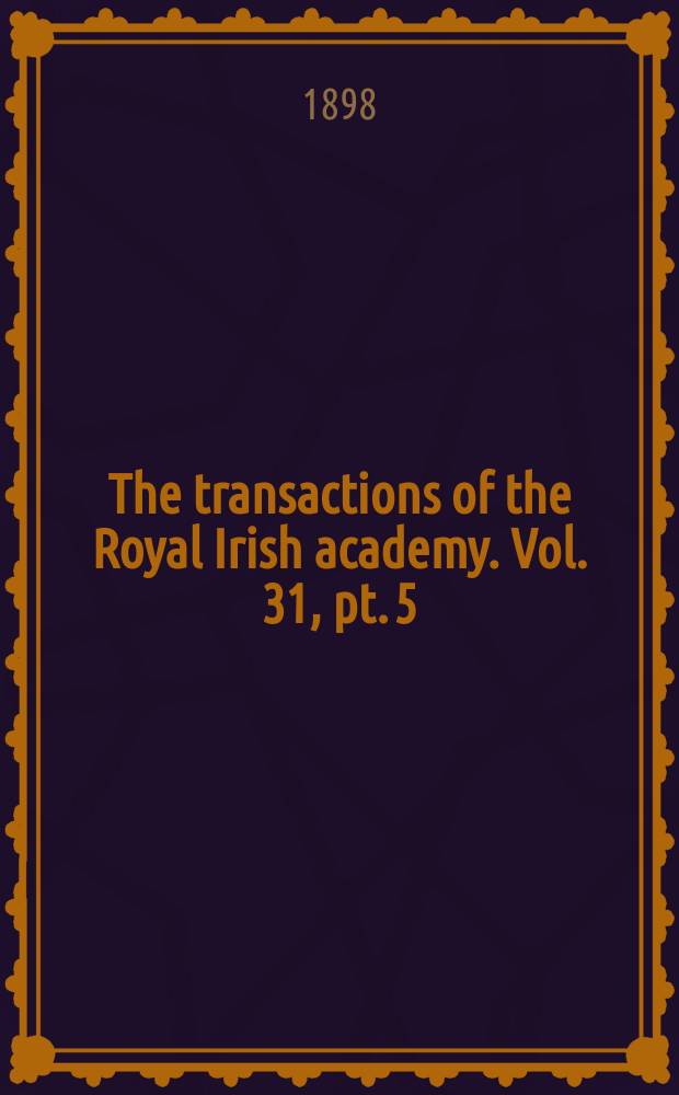 The transactions of the Royal Irish academy. Vol. 31, pt. 5