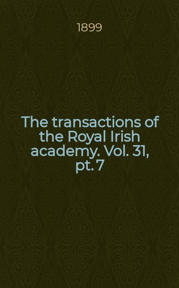 The transactions of the Royal Irish academy. Vol. 31, pt. 7