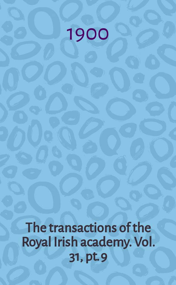 The transactions of the Royal Irish academy. Vol. 31, pt. 9