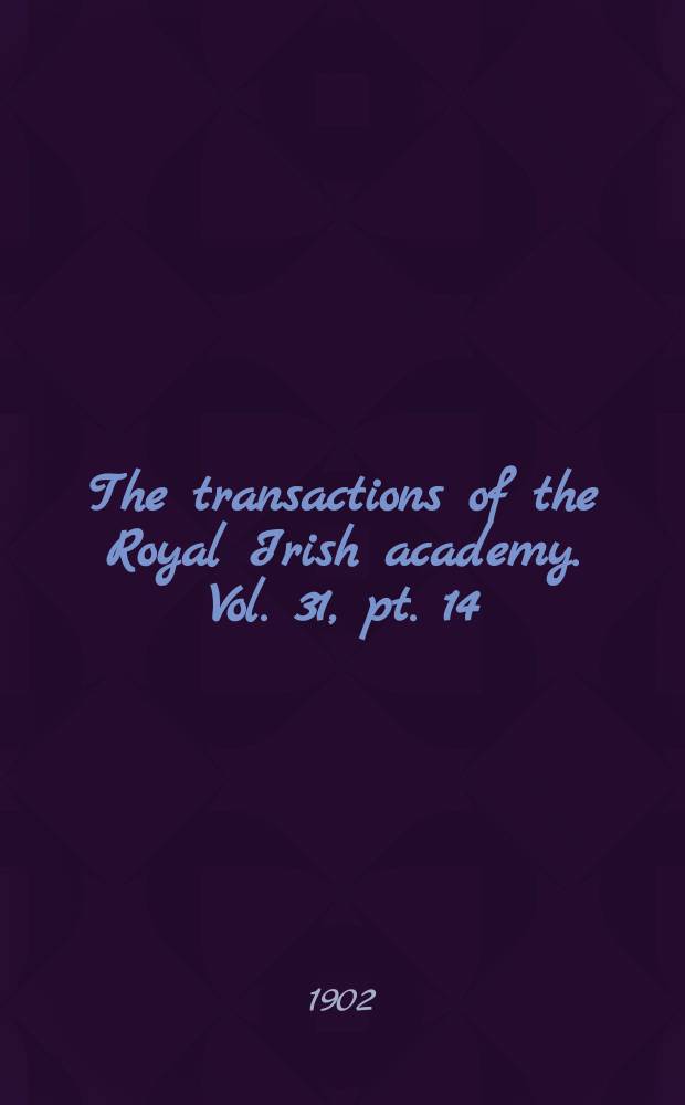 The transactions of the Royal Irish academy. Vol. 31, pt. 14