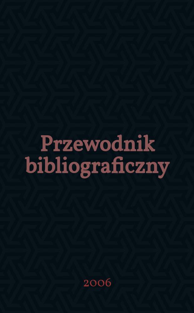 Przewodnik bibliograficzny : Urzędowy wykaz druk&oacute;w wyd. w Rzeczypospolitej Polskiej i polonic&oacute;w zagranicznych, opracowany w Bibliotece narodowej. [Ser. 2], R.62(74) 2006, № 26