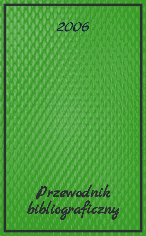 Przewodnik bibliograficzny : Urzędowy wykaz druków wyd. w Rzeczypospolitej Polskiej i poloniców zagranicznych, opracowany w Bibliotece narodowej. [Ser. 2], R.62(74) 2006, № 33