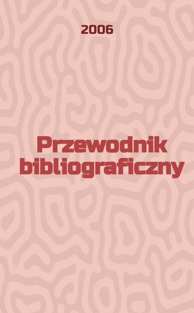 Przewodnik bibliograficzny : Urzędowy wykaz druków wyd. w Rzeczypospolitej Polskiej i poloniców zagranicznych, opracowany w Bibliotece narodowej. [Ser. 2], R.62(74) 2006, № 36