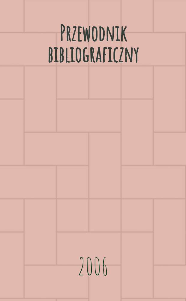 Przewodnik bibliograficzny : Urzędowy wykaz druków wyd. w Rzeczypospolitej Polskiej i poloniców zagranicznych, opracowany w Bibliotece narodowej. [Ser. 2], R.62(74) 2006, № 38