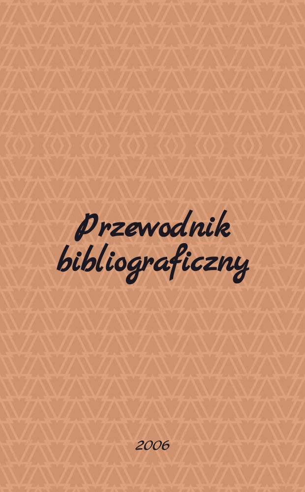 Przewodnik bibliograficzny : Urzędowy wykaz druków wyd. w Rzeczypospolitej Polskiej i poloniców zagranicznych, opracowany w Bibliotece narodowej. [Ser. 2], R.62(74) 2006, № 40