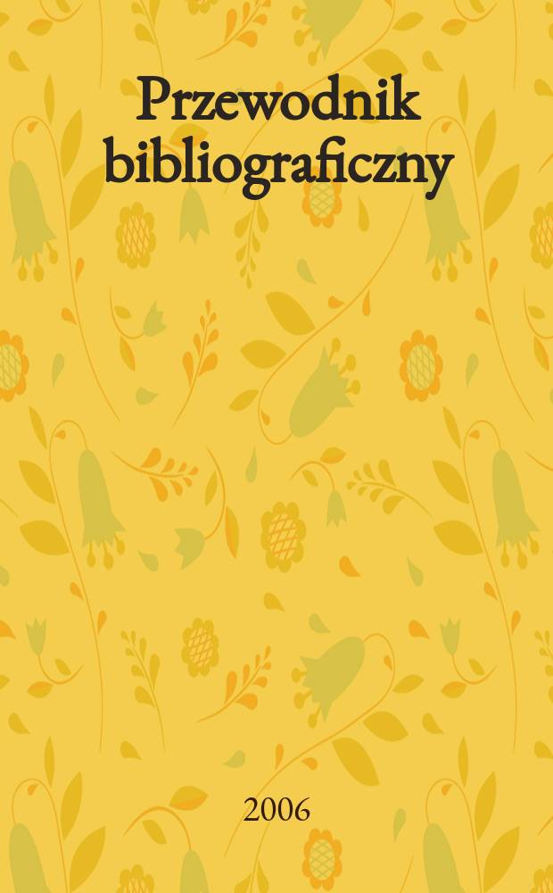 Przewodnik bibliograficzny : Urzędowy wykaz druków wyd. w Rzeczypospolitej Polskiej i poloniców zagranicznych, opracowany w Bibliotece narodowej. [Ser. 2], R.62(74) 2006, № 45