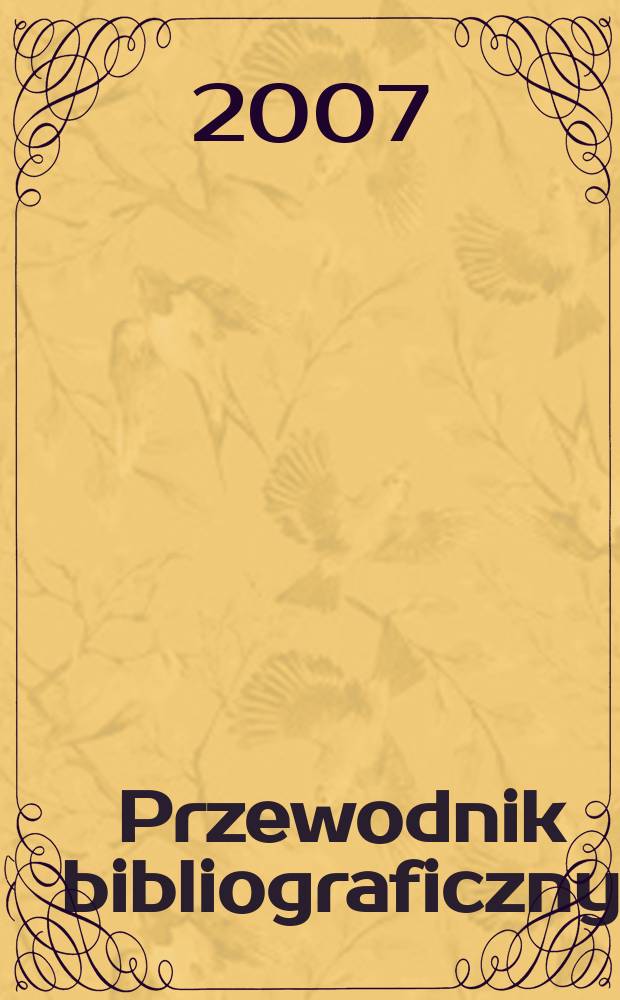 Przewodnik bibliograficzny : Urzędowy wykaz druków wyd. w Rzeczypospolitej Polskiej i poloniców zagranicznych, opracowany w Bibliotece narodowej. [Ser. 2], r.63(75) 2007, № 21