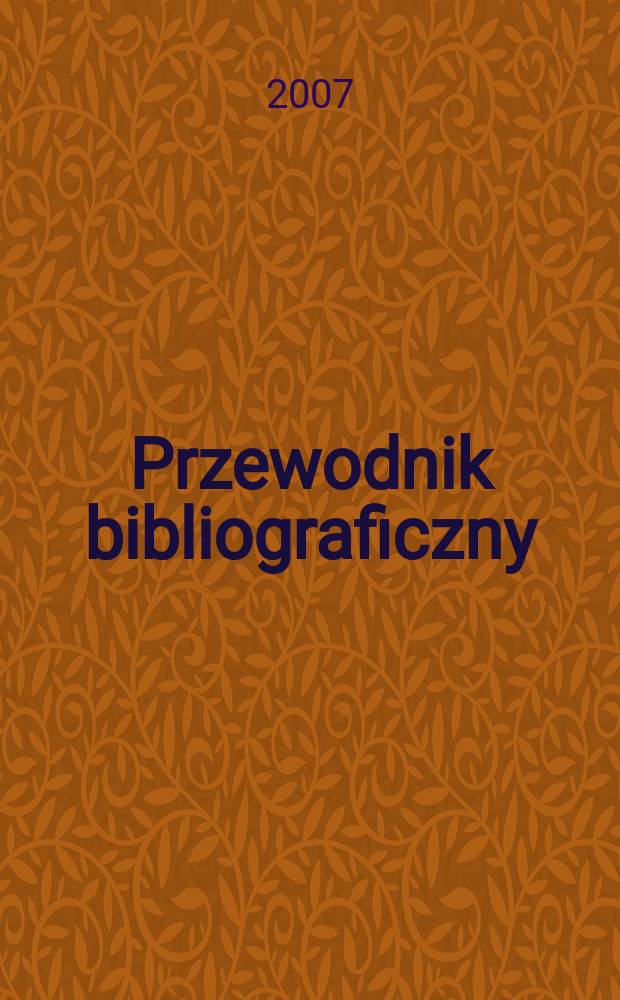Przewodnik bibliograficzny : Urzędowy wykaz druków wyd. w Rzeczypospolitej Polskiej i poloniców zagranicznych, opracowany w Bibliotece narodowej. [Ser. 2], r.63(75) 2007, № 25