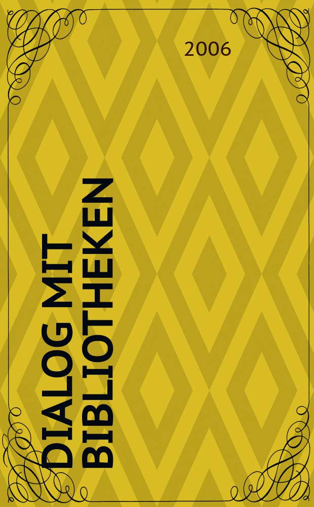 Dialog mit Bibliotheken : Fachztschr. über die Dt. Bibl., ihre Aktivitäten, ihr Dienstleistungsangebot. Jg. 18 2006, № 1