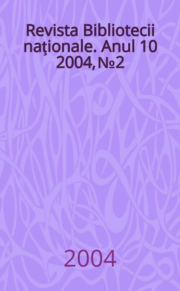 Revista Bibliotecii naţionale. Anul 10 2004, № 2