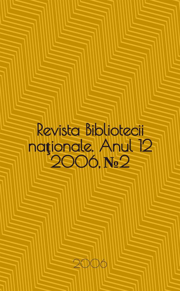 Revista Bibliotecii naţionale. Anul 12 2006, № 2