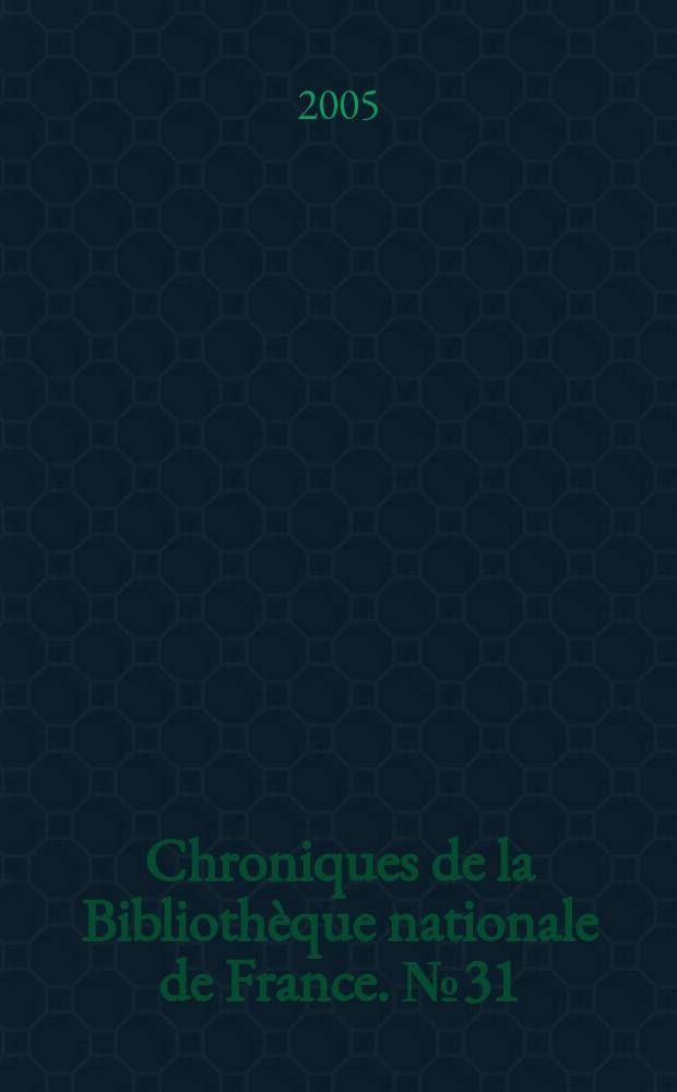 Chroniques de la Bibliothèque nationale de France. № 31