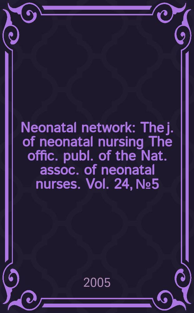 Neonatal network : The j. of neonatal nursing The offic. publ. of the Nat. assoc. of neonatal nurses. Vol. 24, № 5