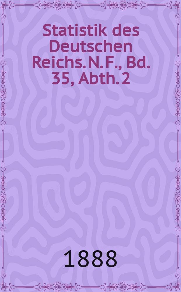 Statistik des Deutschen Reichs. N. F., Bd. 35, Abth. 2
