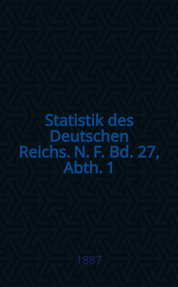 Statistik des Deutschen Reichs. N. F. Bd. 27, Abth. 1