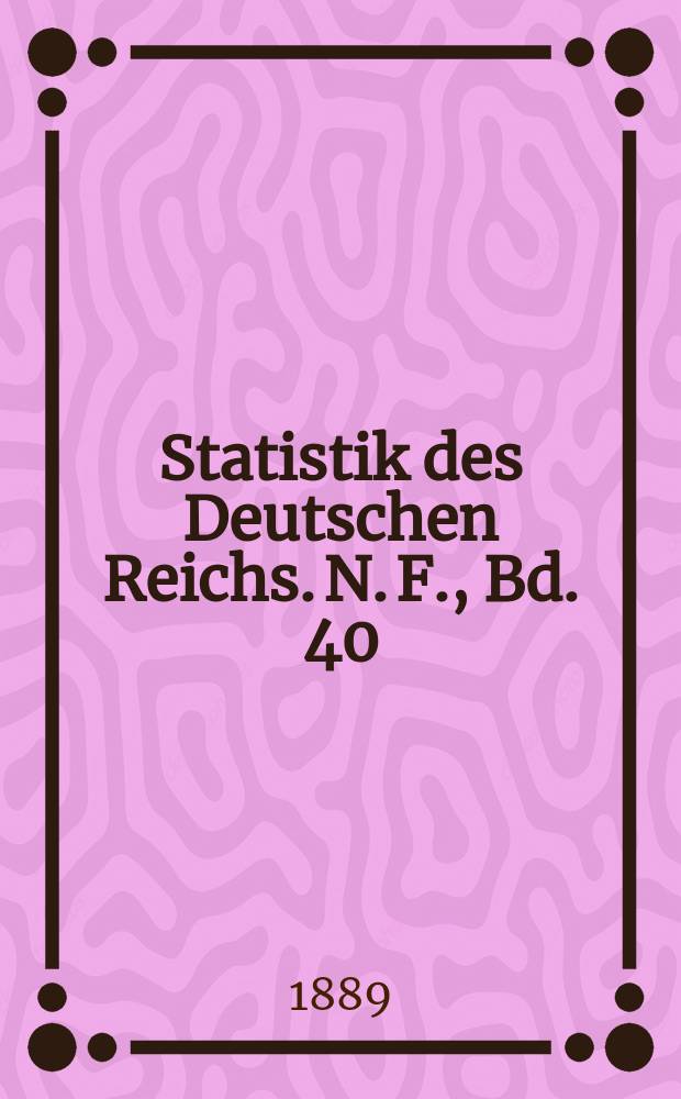 Statistik des Deutschen Reichs. N. F., Bd. 40