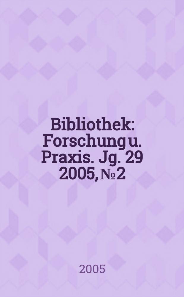 Bibliothek : Forschung u. Praxis. Jg. 29 2005, № 2