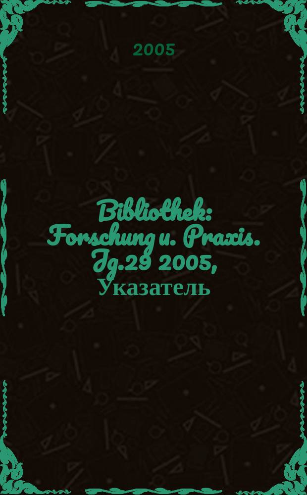 Bibliothek : Forschung u. Praxis. Jg.29 2005, Указатель
