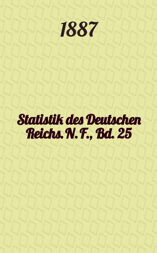 Statistik des Deutschen Reichs. N. F., Bd. 25