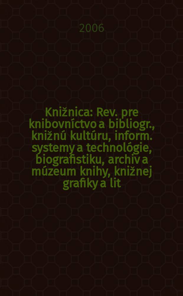 Knižnica : Rev. pre knibovníctvo a bibliogr., knižnú kultúru, inform. systemy a technológie, biografistiku, archiv a múzeum knihy, knižnej grafiky a lit. pamiatok. Roc. 7 2006, c. 8