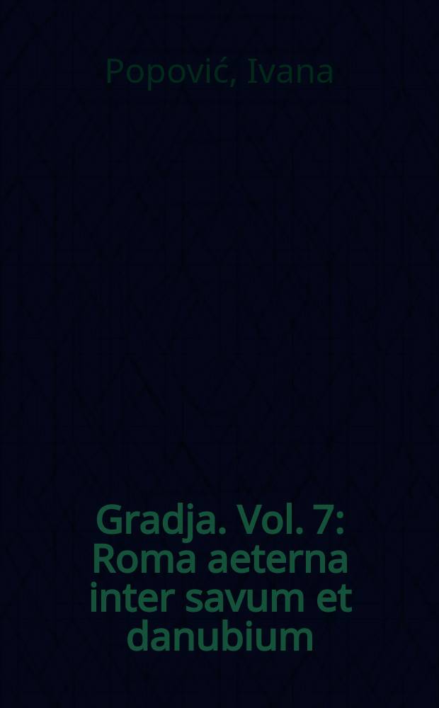 Gradja. Vol. 7 : Roma aeterna inter savum et danubium = Произведения римского искусства из коллекции Петрович-Весич