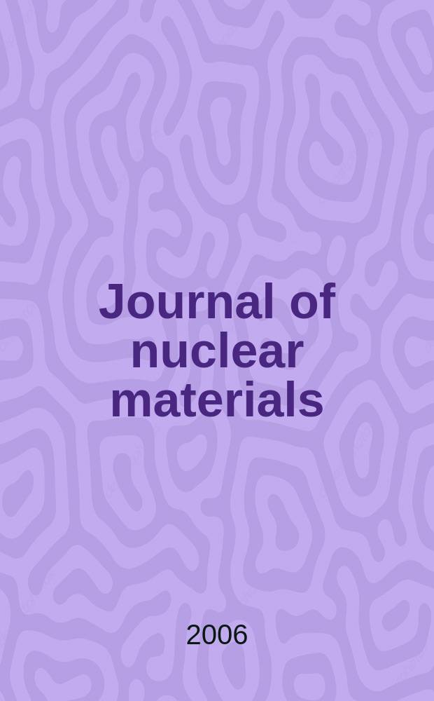 Journal of nuclear materials : A journal on metallurgy, ceramics and solid state physics in the nuclear energy industry. Vol. 359, № 3