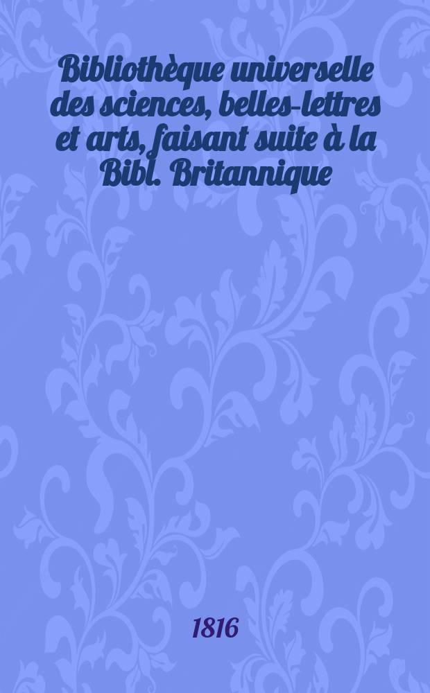 Bibliothèque universelle des sciences, belles-lettres et arts, faisant suite à la Bibl. Britannique