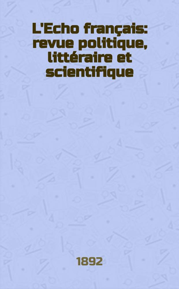L'Echo français : revue politique, littéraire et scientifique : französische Zeitschrift für Deutsche und Unterrichts- und Fortbildungszwecken