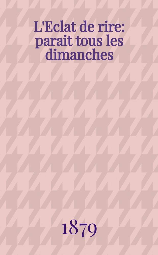 L'Eclat de rire : parait tous les dimanches