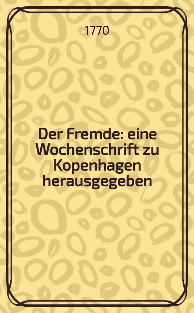 Der Fremde : eine Wochenschrift zu Kopenhagen herausgegeben