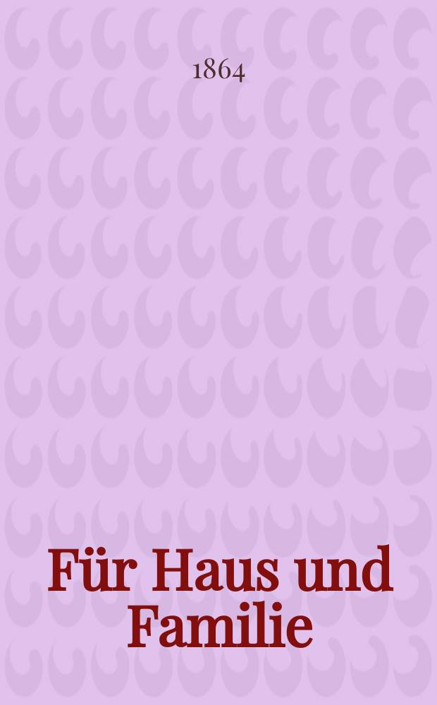F&uuml;r Haus und Familie : illustrierte Bl&auml;tter der Unterhaltung und Belehrung h&auml;uslicher Kreise gewidmet : mit Farberdruckbildern