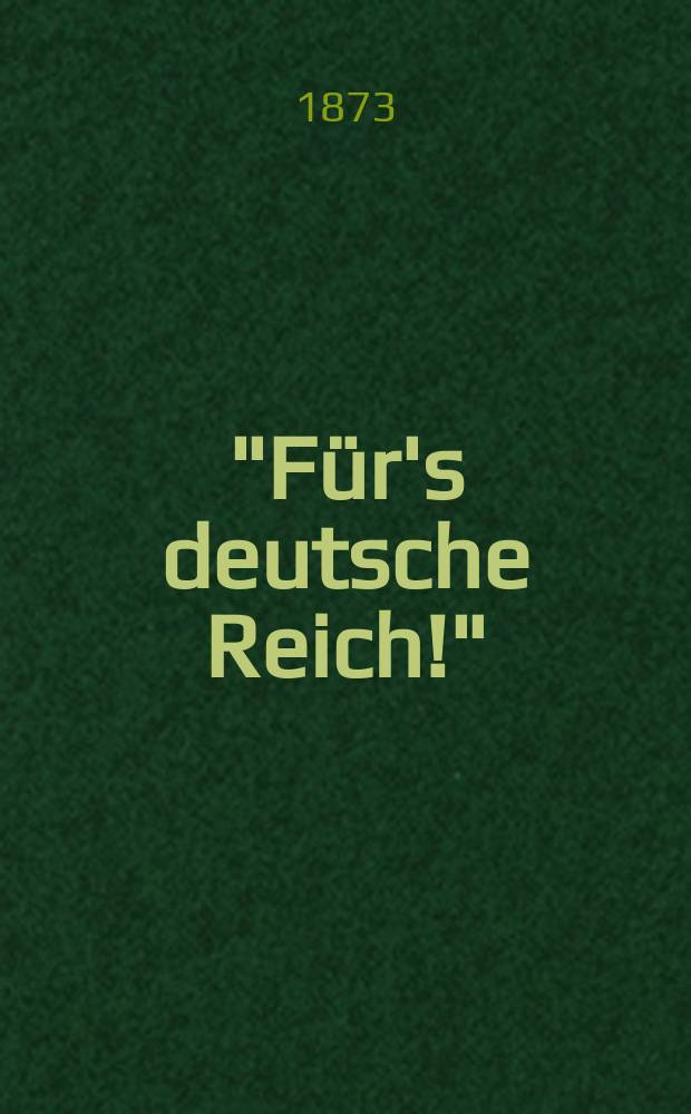 "Für's deutsche Reich!" : Jahrbuch deutscher Dichter und Gelehrten : mit einem Bilder