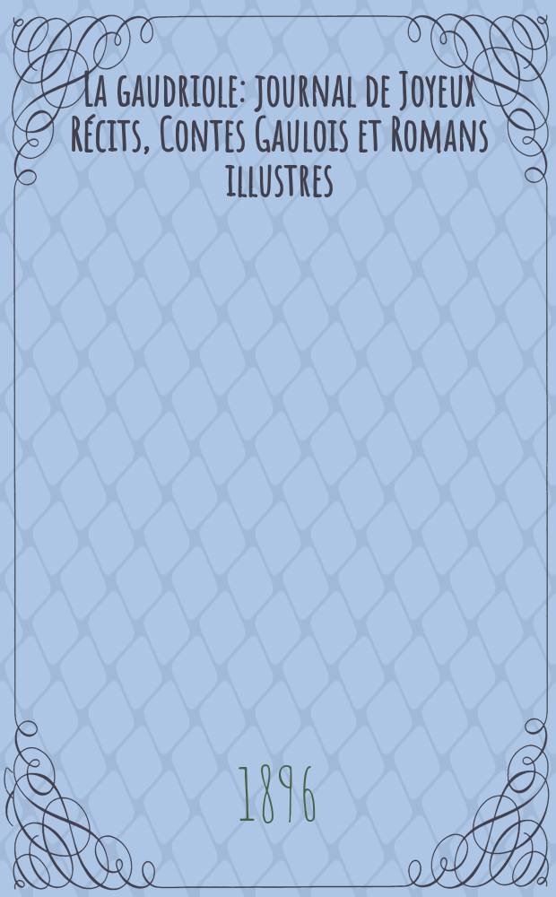 La gaudriole : journal de Joyeux R&eacute;cits, Contes Gaulois et Romans illustres