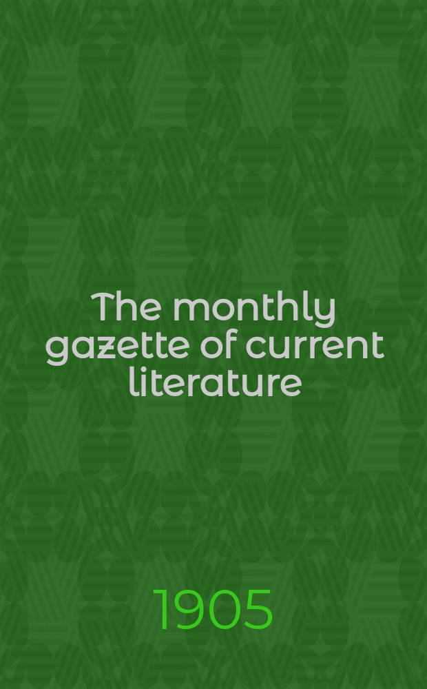The monthly gazette of current literature : a classified list of publications issued during the past month, with occasional notes and illustrations