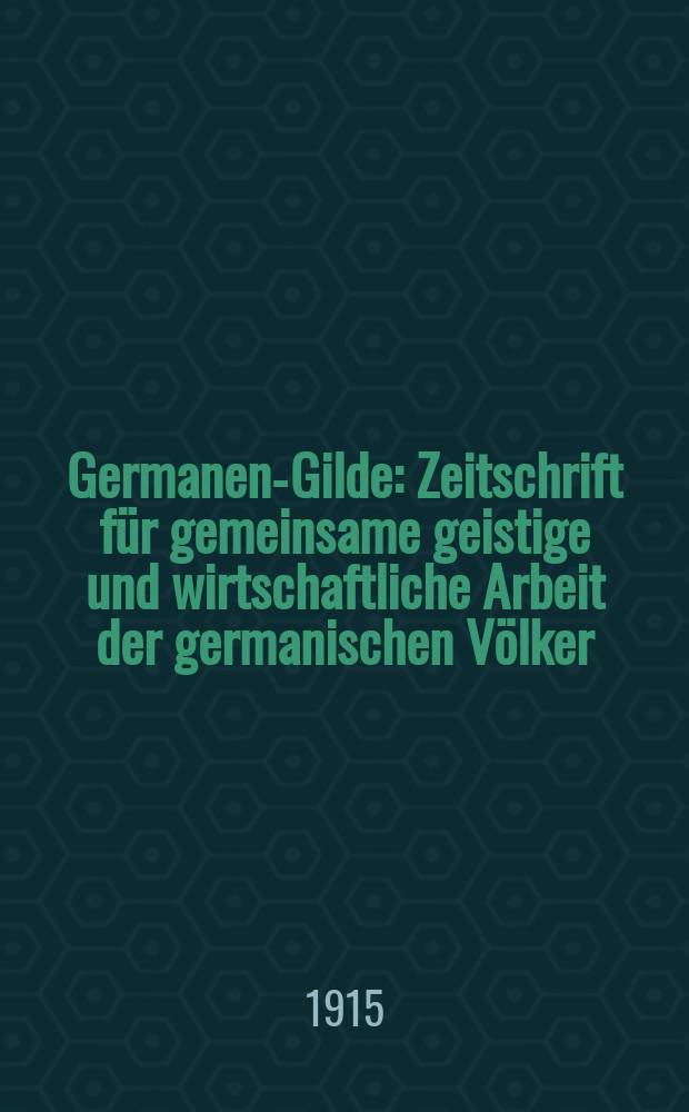 Germanen-Gilde : Zeitschrift f&uuml;r gemeinsame geistige und wirtschaftliche Arbeit der germanischen V&ouml;lker
