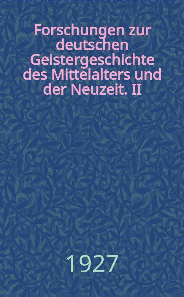 Forschungen zur deutschen Geistergeschichte des Mittelalters und der Neuzeit. II : Die deutschen Volksbücher