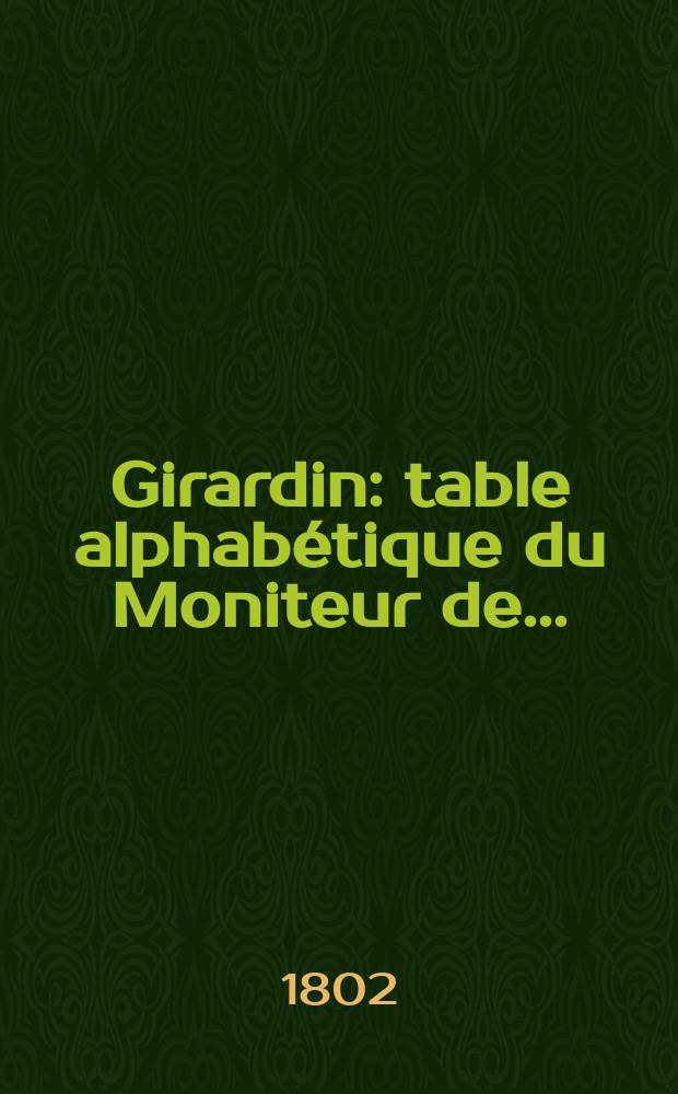 Girardin : table alphabétique du Moniteur de ..