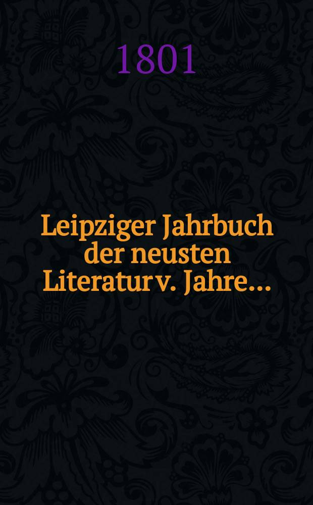 Leipziger Jahrbuch der neusten Literatur v. Jahre ...