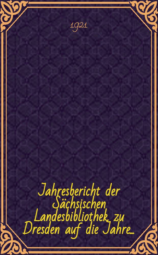 Jahresbericht der Sächsischen Landesbibliothek zu Dresden auf die Jahre ...