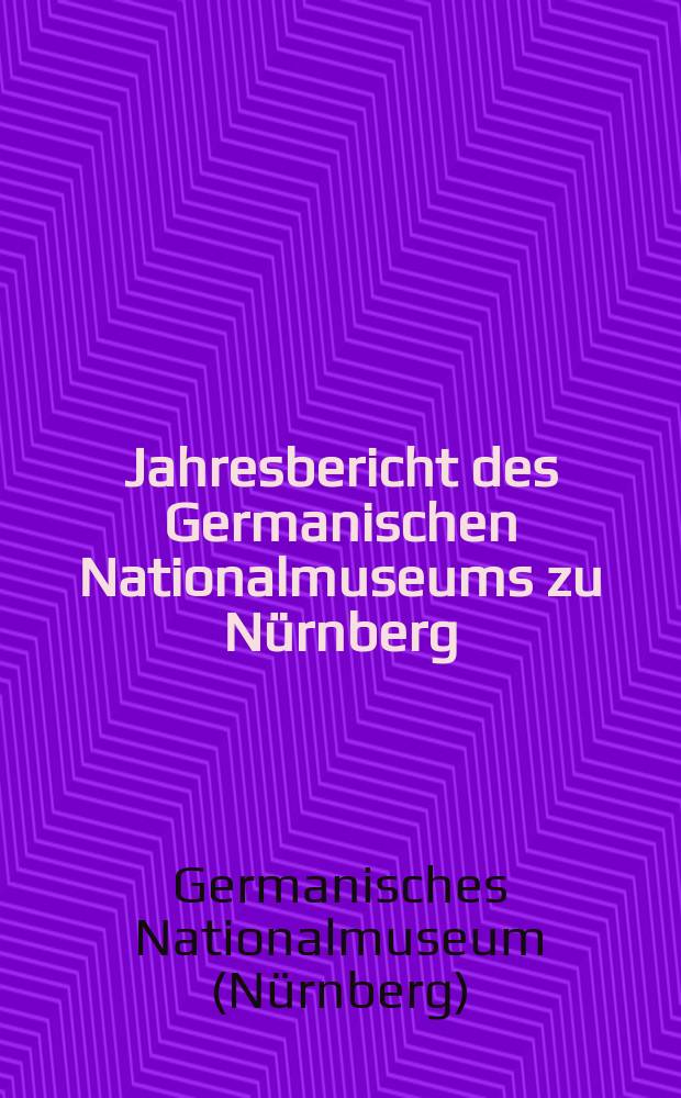 Jahresbericht des Germanischen Nationalmuseums zu Nürnberg