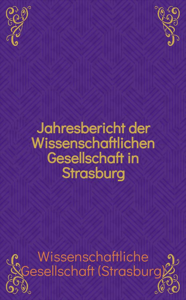 Jahresbericht der Wissenschaftlichen Gesellschaft in Strasburg