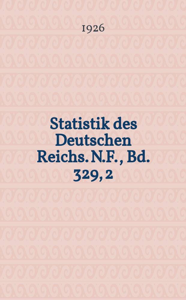 Statistik des Deutschen Reichs. [N.F.], Bd. 329, 2 : [N.F.], Bd. 329, 2