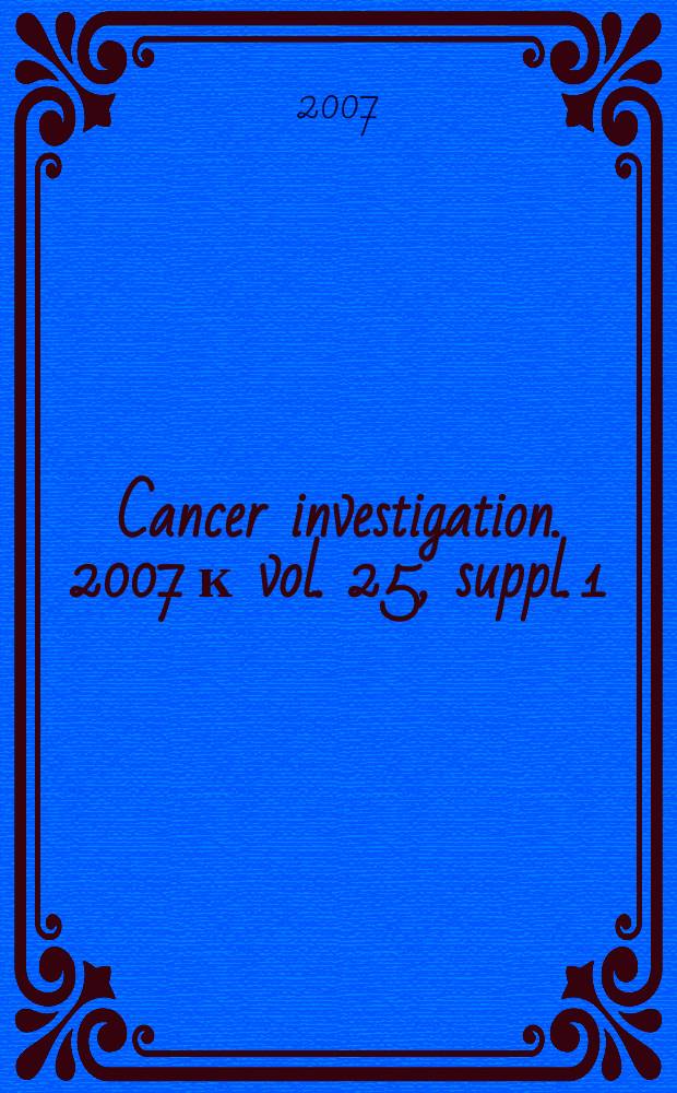Cancer investigation. 2007 к vol. 25, suppl. 1 : Abstracts = Тезисы XXV-го химиотерапевтической организации по терапии рака