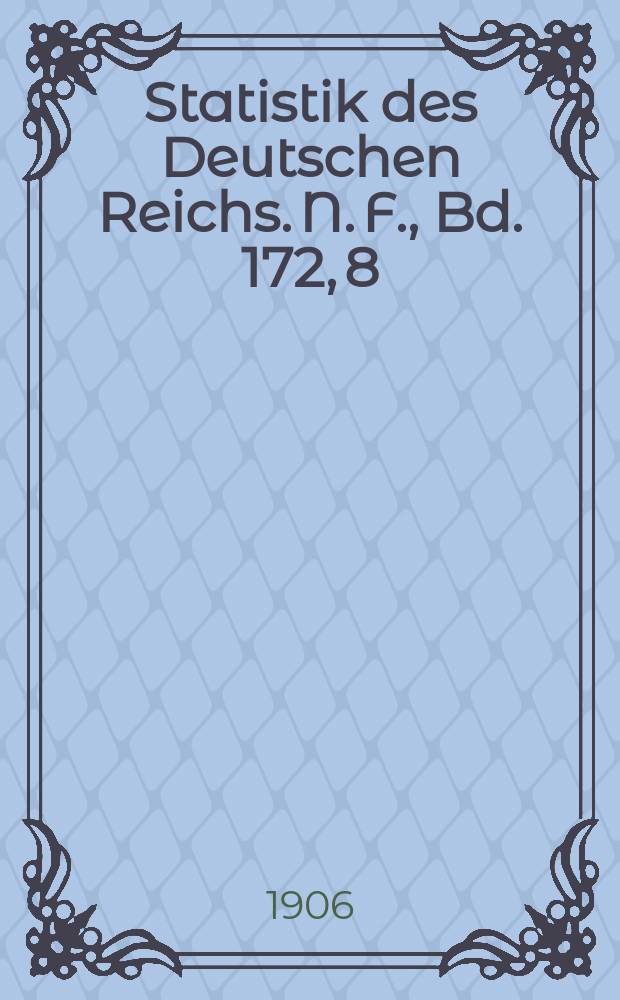 Statistik des Deutschen Reichs. [N. F.], Bd. 172, 8