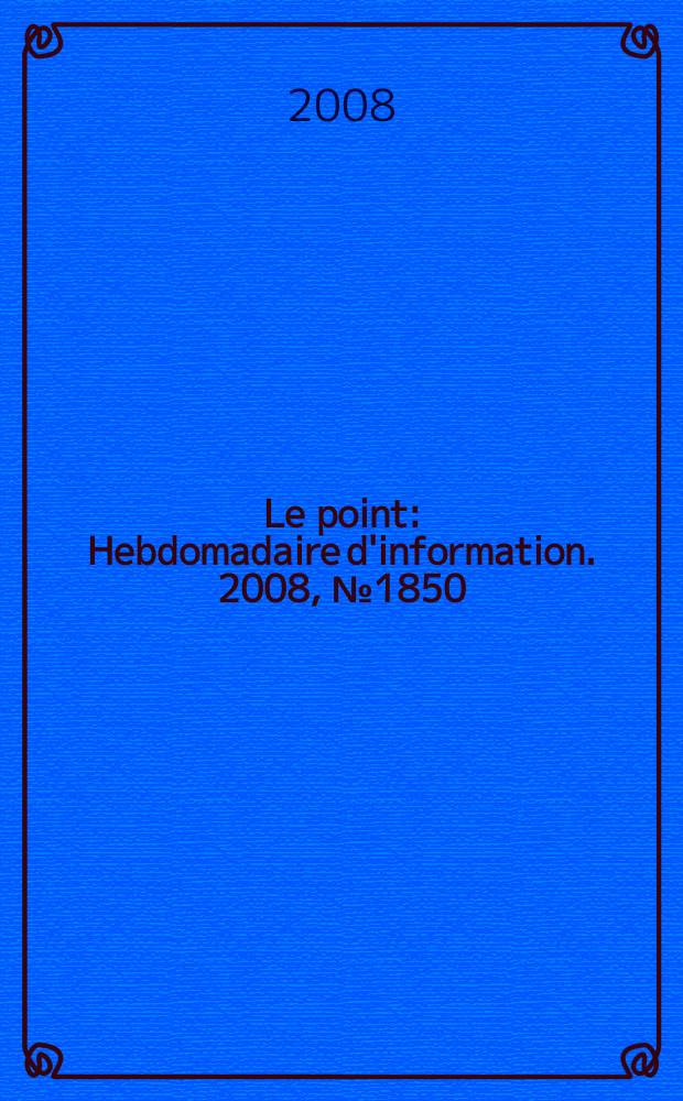 Le point : Hebdomadaire d'information. 2008, № 1850